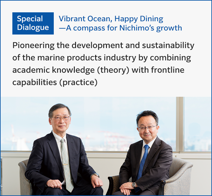 Special Dialogue: Vibrant Ocean, Happy Dining —A compass for Nichimo’s growth