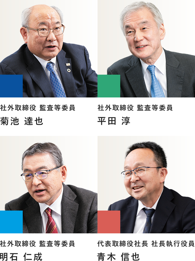 社外取締役 監査等委員 菊池　達也、社外取締役 監査等委員 平田　淳、社外取締役 監査等委員 明石　仁成、代表取締役社長 社長執行役員 青木　信也