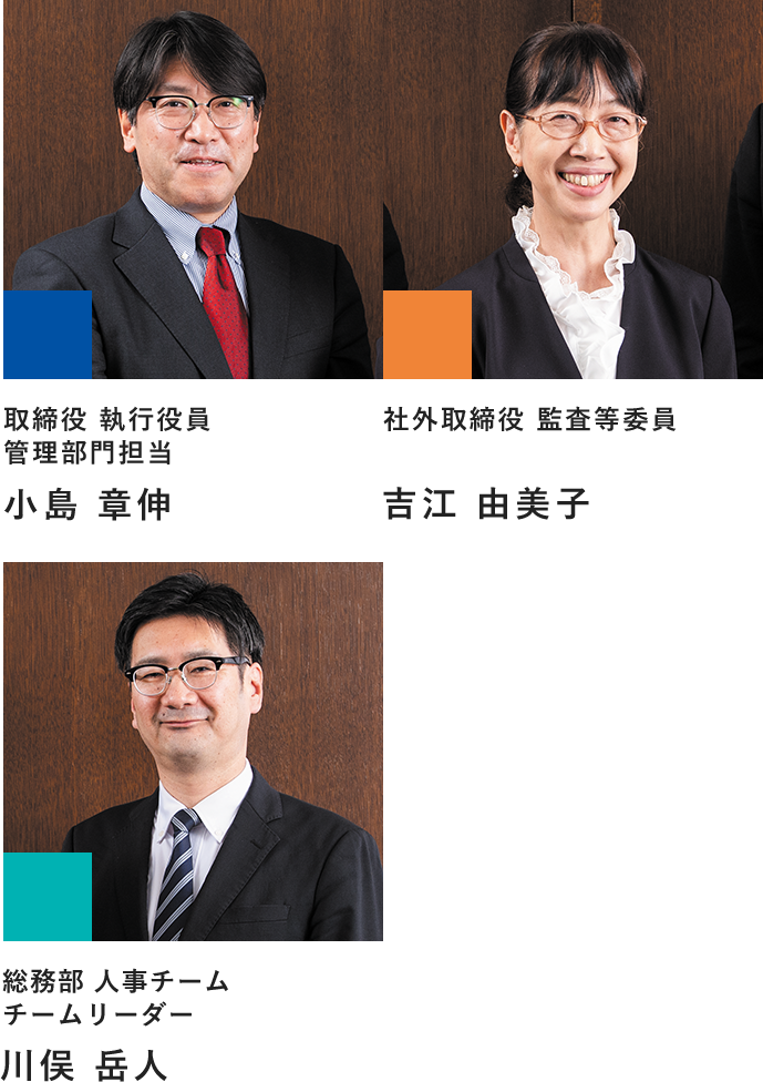 取締役 執行役員 管理部門担当 小島 章伸 社外取締役 監査等委員 吉江 由美子 総務部 人事チーム チームリーダー 川俣 岳人